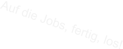 Auf die Jobs, fertig, los!